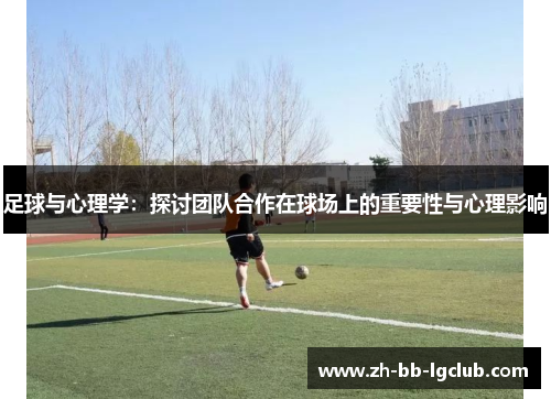 足球与心理学：探讨团队合作在球场上的重要性与心理影响