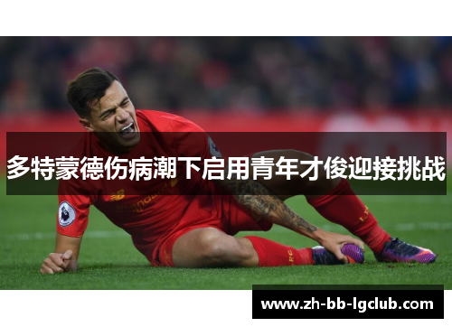 多特蒙德伤病潮下启用青年才俊迎接挑战