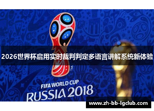 2026世界杯启用实时裁判判定多语言讲解系统新体验